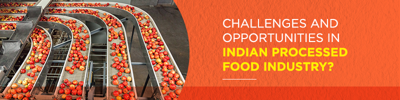 Challenges and Opportunities in Indian Processed Food Industry?